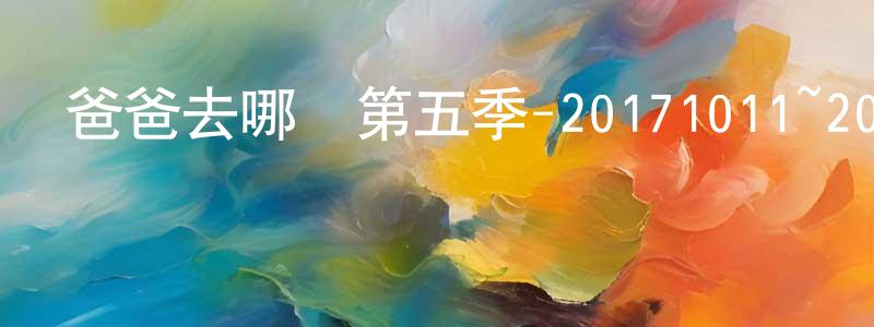 陳君梅的動漫綜藝大全,爸爸去哪兒第五季-20171011~20171027迅雷下載_深夜電影